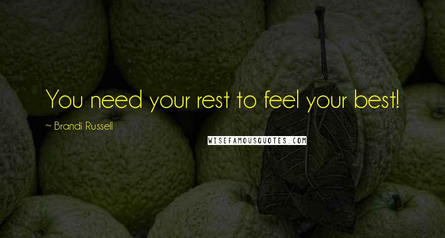 Brandi Russell Quotes: You need your rest to feel your best!