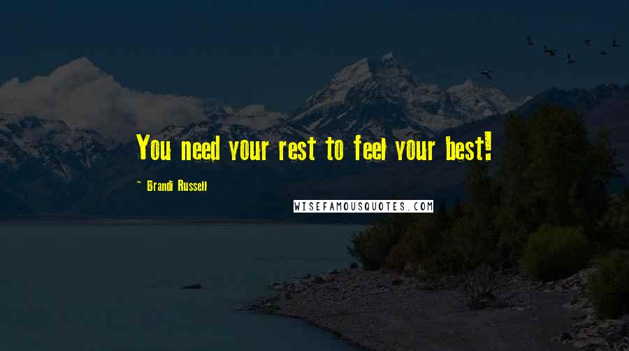 Brandi Russell Quotes: You need your rest to feel your best!