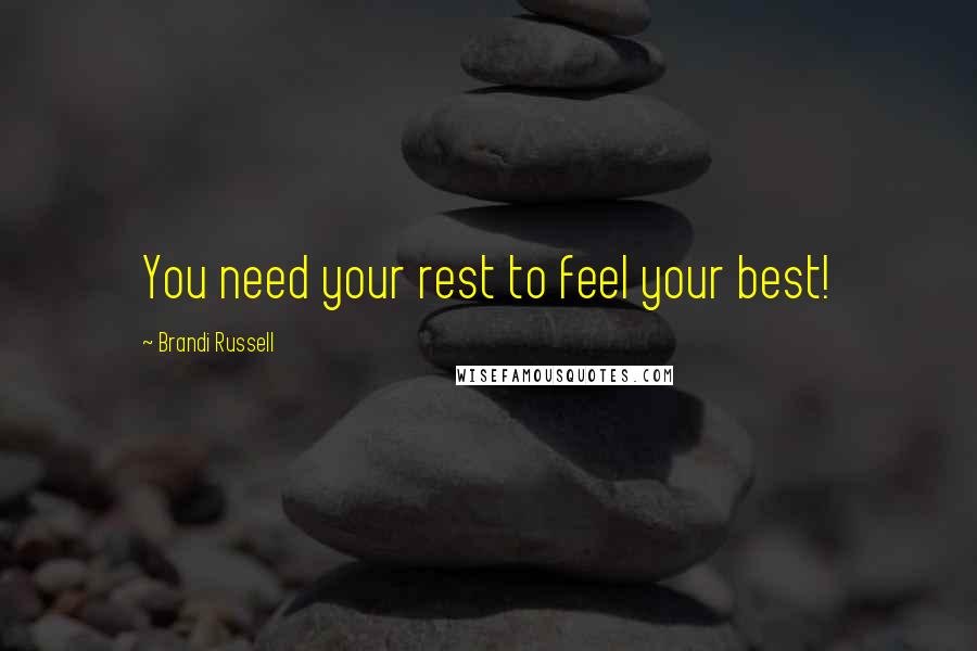 Brandi Russell Quotes: You need your rest to feel your best!