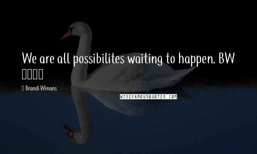Brandi Winans Quotes: We are all possibilites waiting to happen. BW 2004