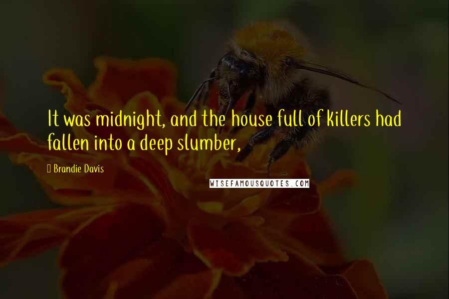 Brandie Davis Quotes: It was midnight, and the house full of killers had fallen into a deep slumber,