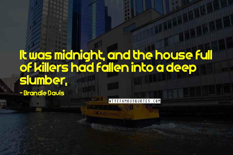 Brandie Davis Quotes: It was midnight, and the house full of killers had fallen into a deep slumber,