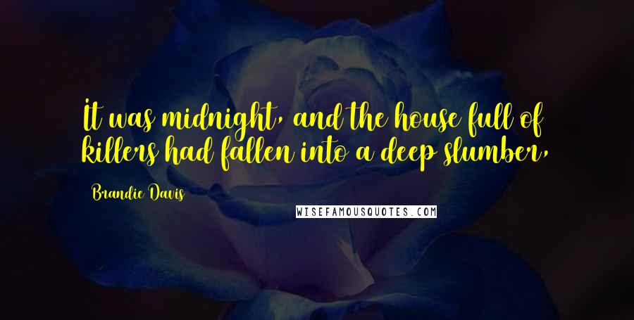 Brandie Davis Quotes: It was midnight, and the house full of killers had fallen into a deep slumber,