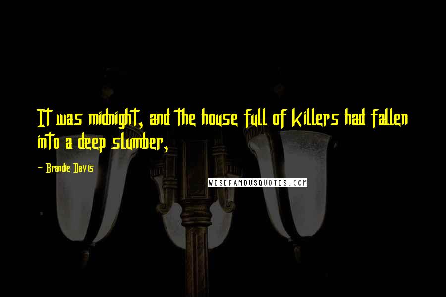 Brandie Davis Quotes: It was midnight, and the house full of killers had fallen into a deep slumber,