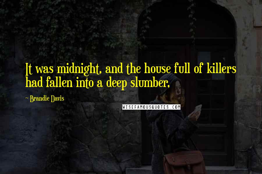 Brandie Davis Quotes: It was midnight, and the house full of killers had fallen into a deep slumber,