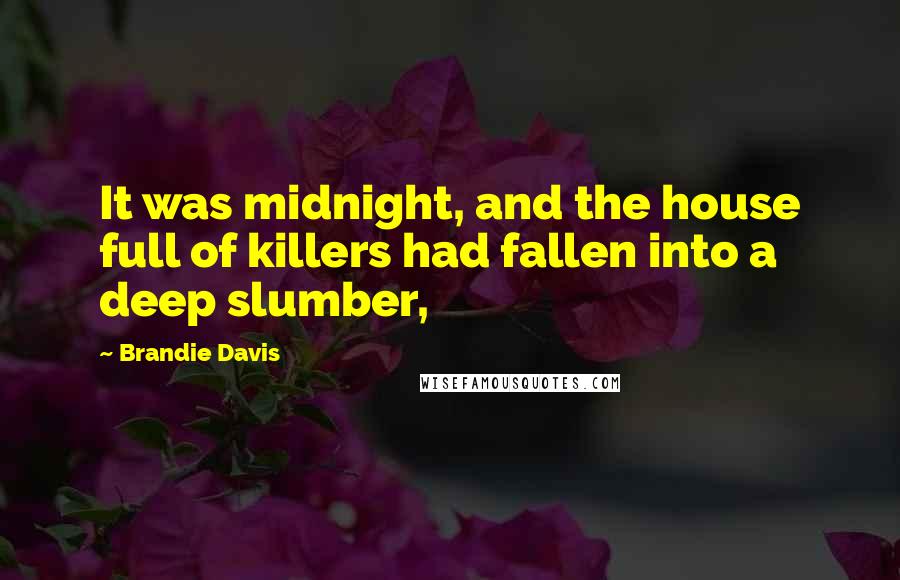 Brandie Davis Quotes: It was midnight, and the house full of killers had fallen into a deep slumber,