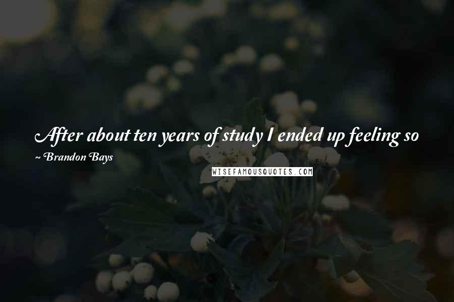 Brandon Bays Quotes: After about ten years of study I ended up feeling so full and blessed that I wanted to give some of what was given to me back to humanity.