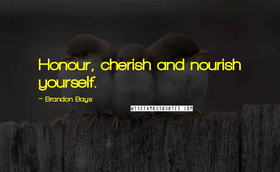 Brandon Bays Quotes: Honour, cherish and nourish yourself.