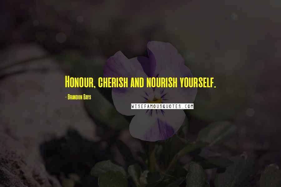 Brandon Bays Quotes: Honour, cherish and nourish yourself.