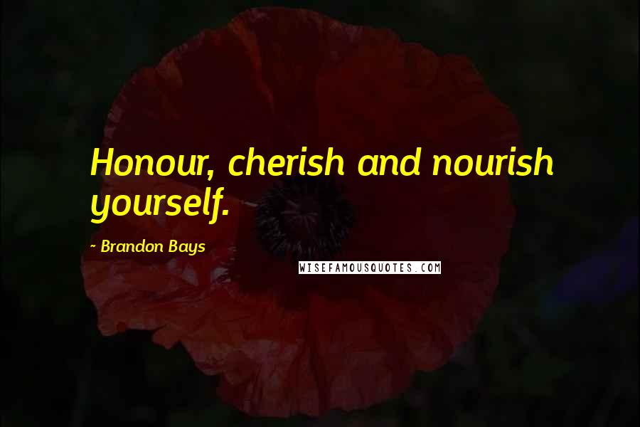 Brandon Bays Quotes: Honour, cherish and nourish yourself.