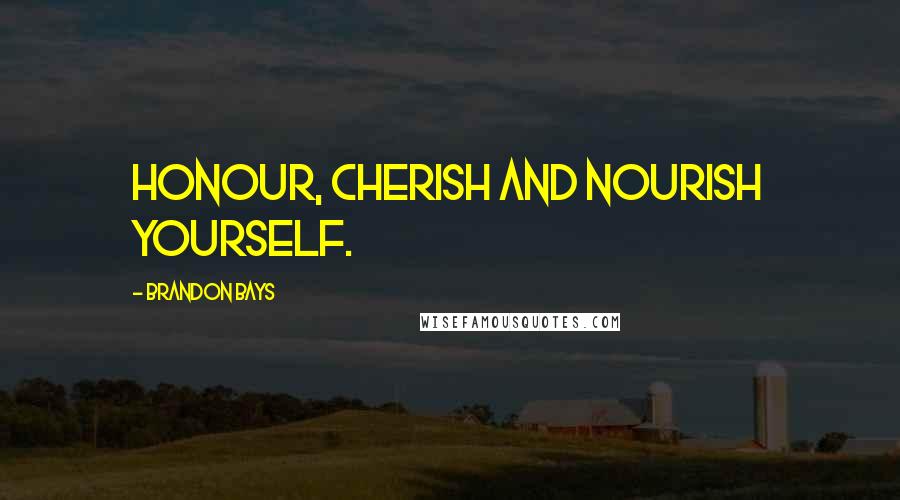 Brandon Bays Quotes: Honour, cherish and nourish yourself.