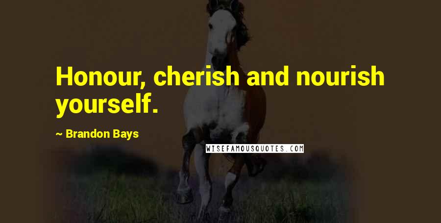 Brandon Bays Quotes: Honour, cherish and nourish yourself.
