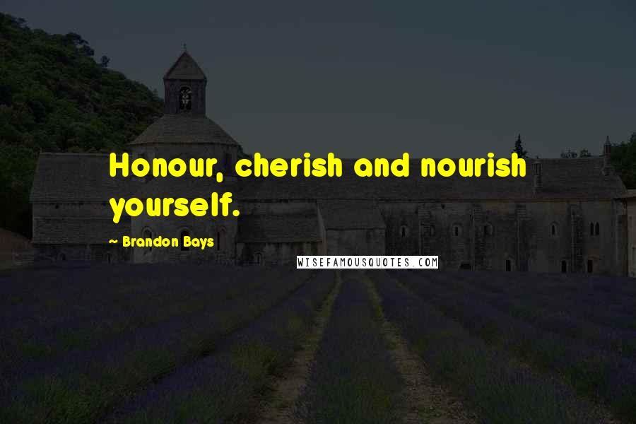 Brandon Bays Quotes: Honour, cherish and nourish yourself.