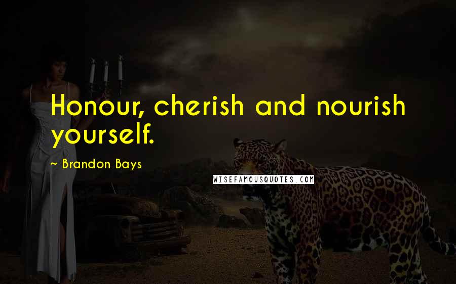 Brandon Bays Quotes: Honour, cherish and nourish yourself.