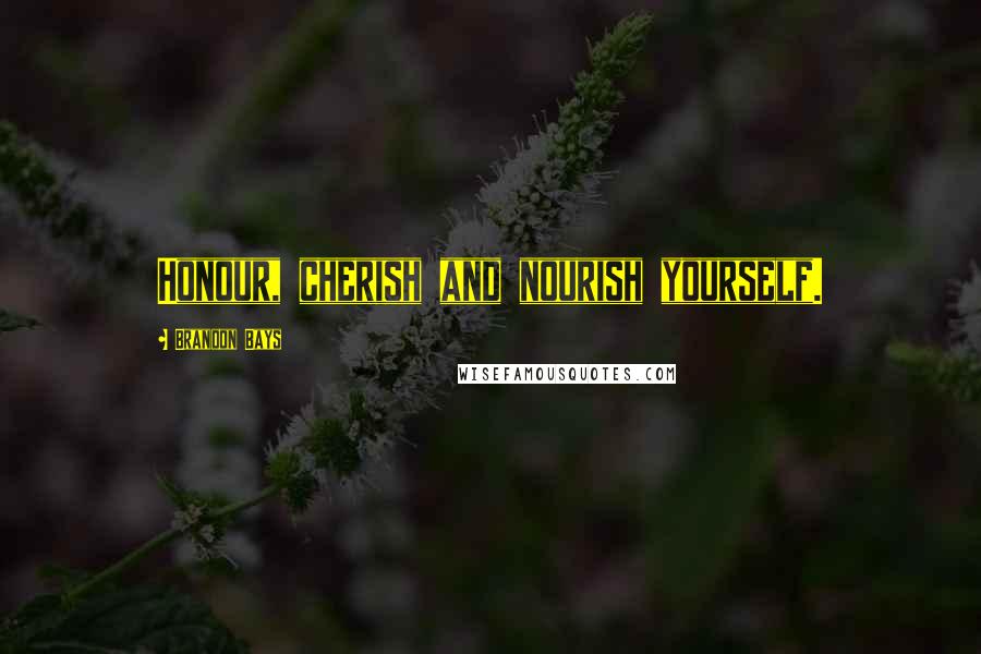 Brandon Bays Quotes: Honour, cherish and nourish yourself.