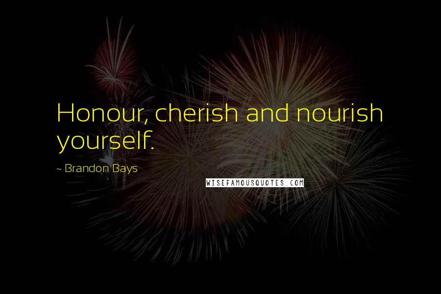 Brandon Bays Quotes: Honour, cherish and nourish yourself.