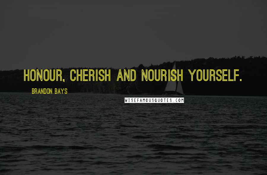 Brandon Bays Quotes: Honour, cherish and nourish yourself.
