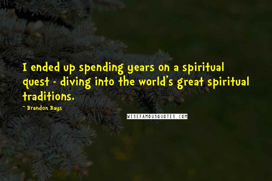 Brandon Bays Quotes: I ended up spending years on a spiritual quest - diving into the world's great spiritual traditions.