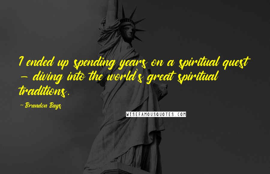 Brandon Bays Quotes: I ended up spending years on a spiritual quest - diving into the world's great spiritual traditions.