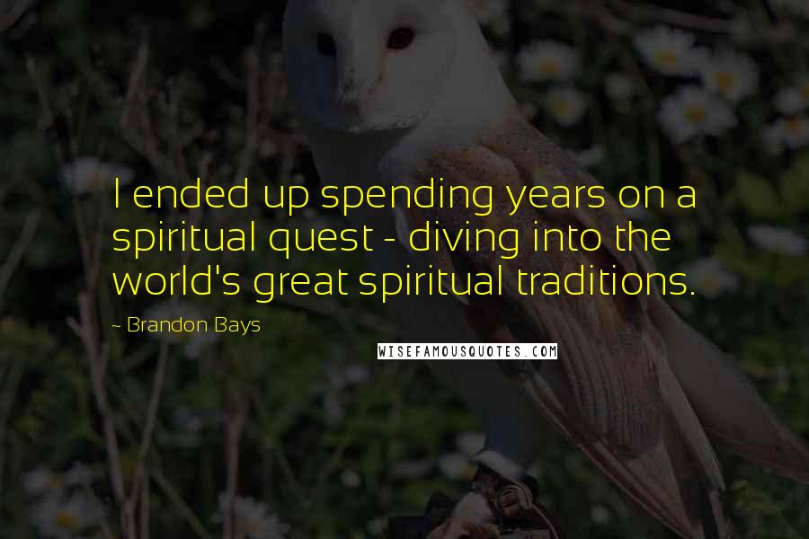 Brandon Bays Quotes: I ended up spending years on a spiritual quest - diving into the world's great spiritual traditions.
