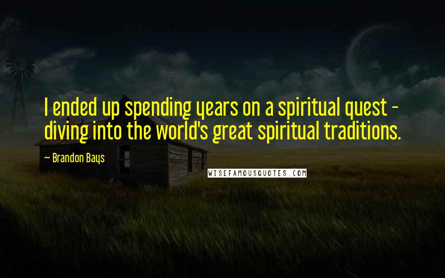 Brandon Bays Quotes: I ended up spending years on a spiritual quest - diving into the world's great spiritual traditions.