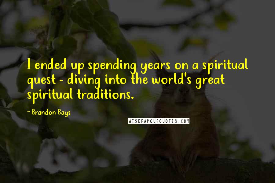 Brandon Bays Quotes: I ended up spending years on a spiritual quest - diving into the world's great spiritual traditions.