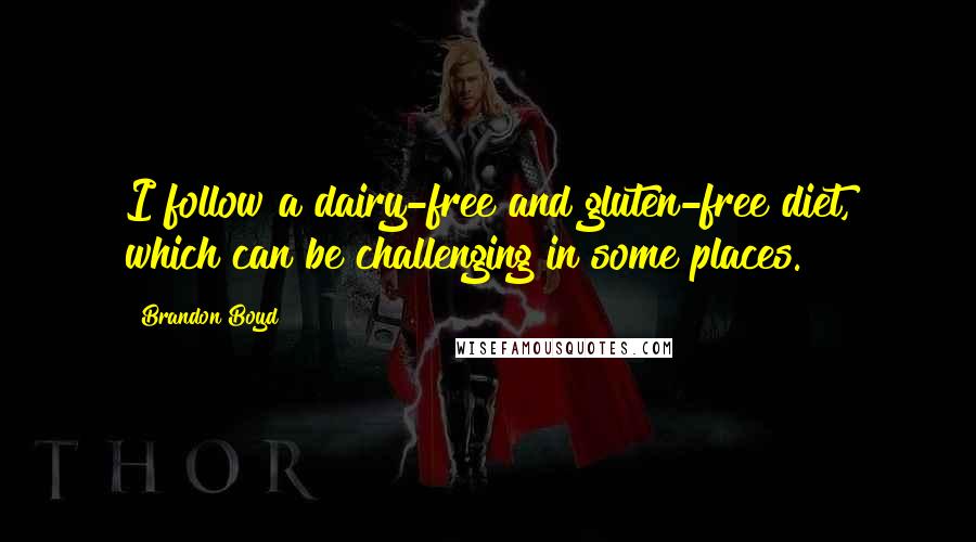 Brandon Boyd Quotes: I follow a dairy-free and gluten-free diet, which can be challenging in some places.