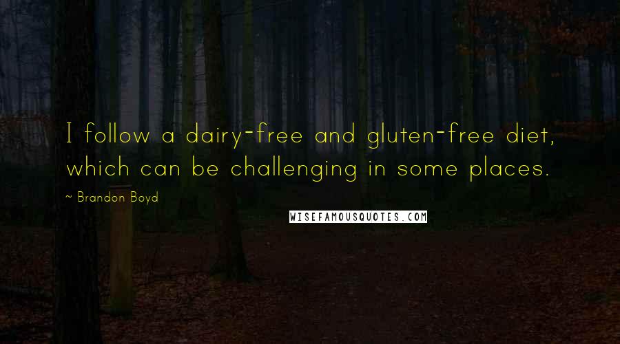 Brandon Boyd Quotes: I follow a dairy-free and gluten-free diet, which can be challenging in some places.