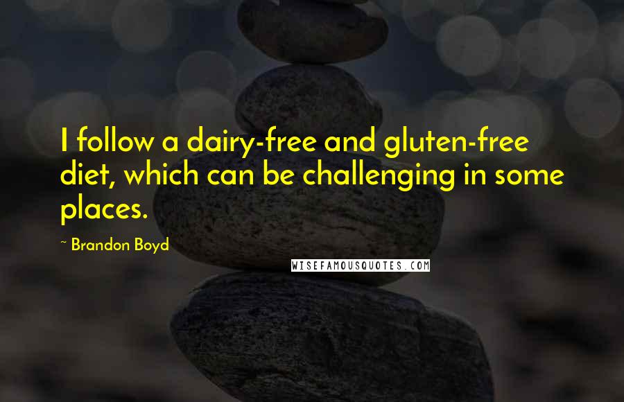 Brandon Boyd Quotes: I follow a dairy-free and gluten-free diet, which can be challenging in some places.