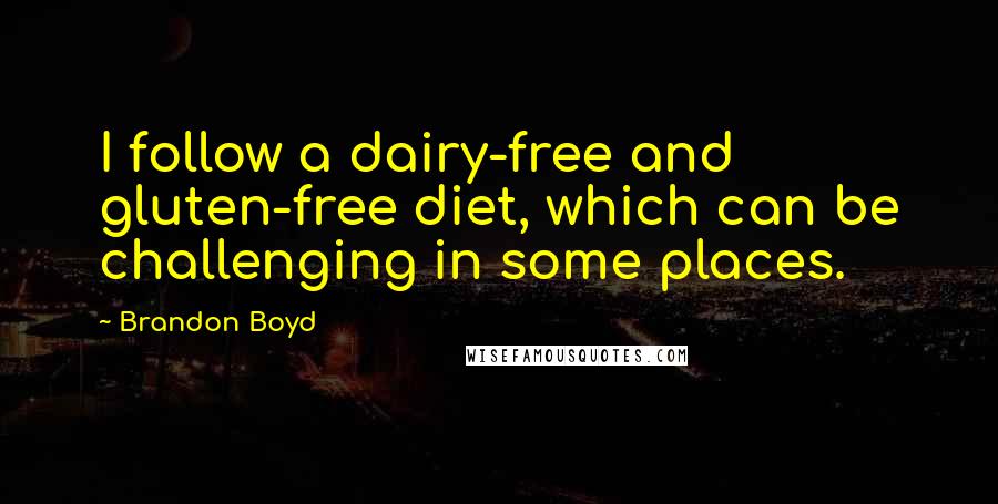 Brandon Boyd Quotes: I follow a dairy-free and gluten-free diet, which can be challenging in some places.