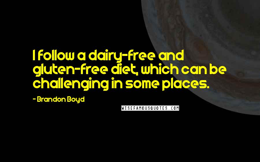 Brandon Boyd Quotes: I follow a dairy-free and gluten-free diet, which can be challenging in some places.