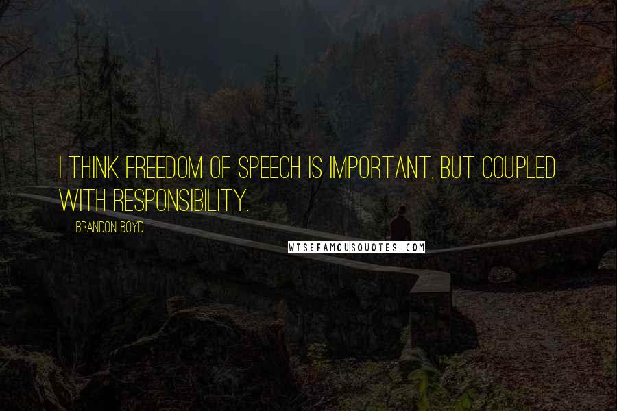 Brandon Boyd Quotes: I think freedom of speech is important, but coupled with responsibility.