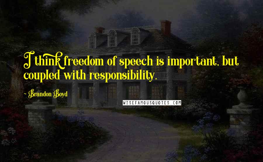 Brandon Boyd Quotes: I think freedom of speech is important, but coupled with responsibility.