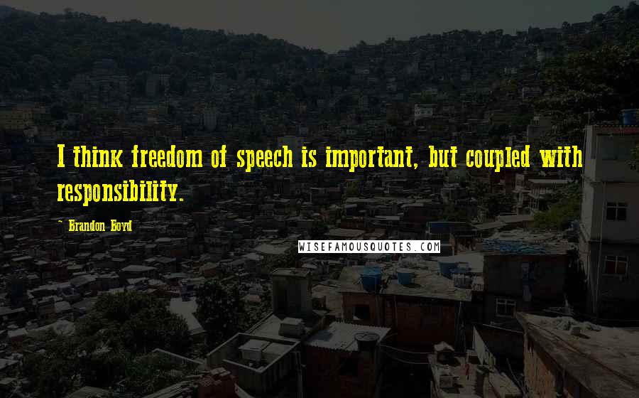 Brandon Boyd Quotes: I think freedom of speech is important, but coupled with responsibility.