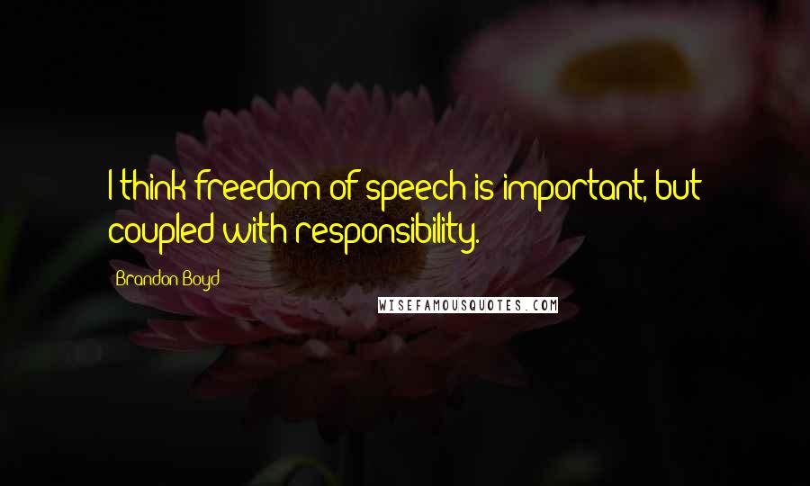 Brandon Boyd Quotes: I think freedom of speech is important, but coupled with responsibility.