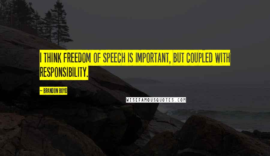 Brandon Boyd Quotes: I think freedom of speech is important, but coupled with responsibility.