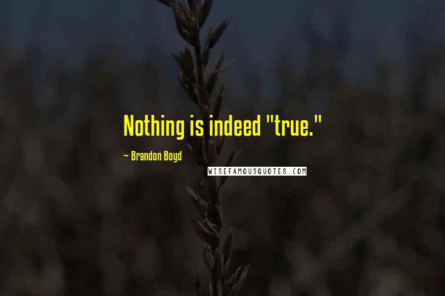 Brandon Boyd Quotes: Nothing is indeed "true."