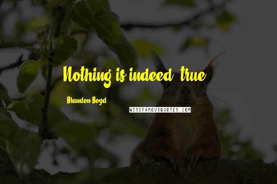 Brandon Boyd Quotes: Nothing is indeed "true."