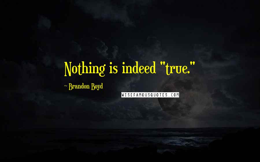 Brandon Boyd Quotes: Nothing is indeed "true."