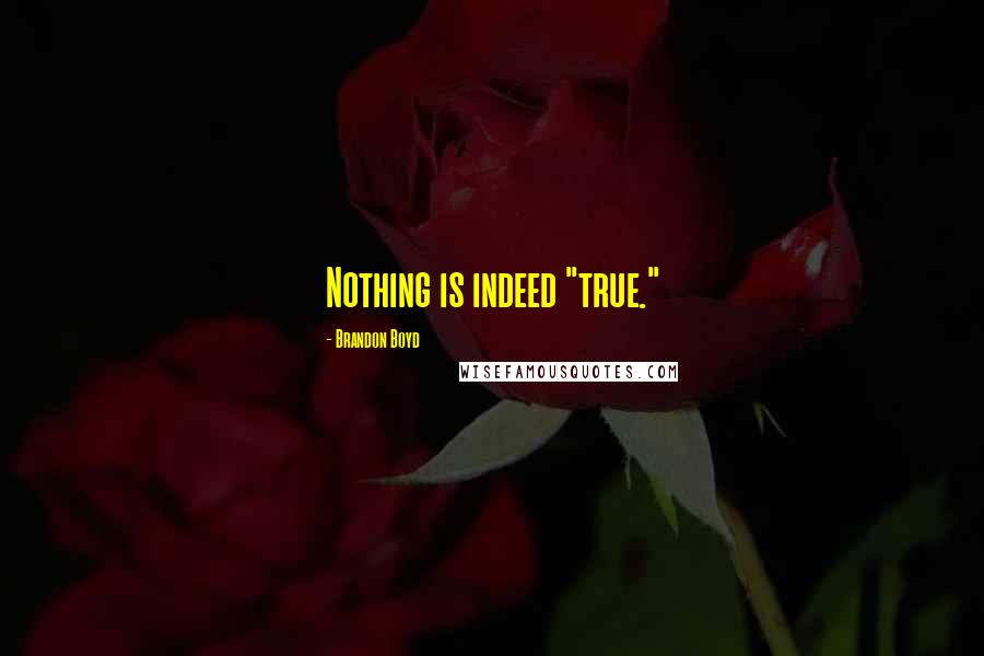 Brandon Boyd Quotes: Nothing is indeed "true."