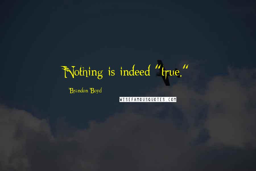 Brandon Boyd Quotes: Nothing is indeed "true."