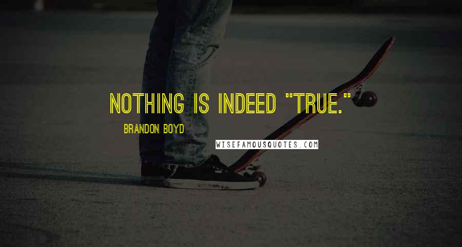 Brandon Boyd Quotes: Nothing is indeed "true."
