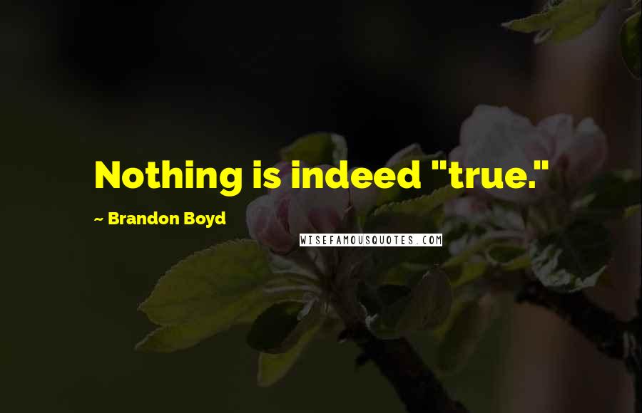 Brandon Boyd Quotes: Nothing is indeed "true."