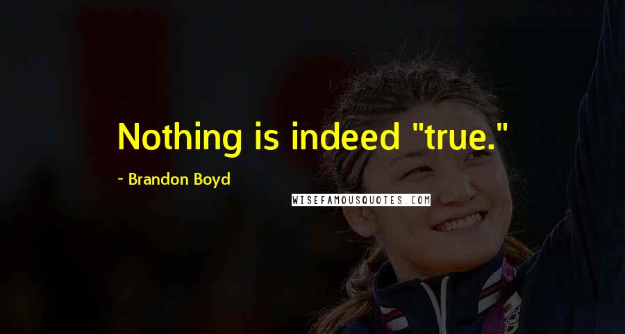 Brandon Boyd Quotes: Nothing is indeed "true."