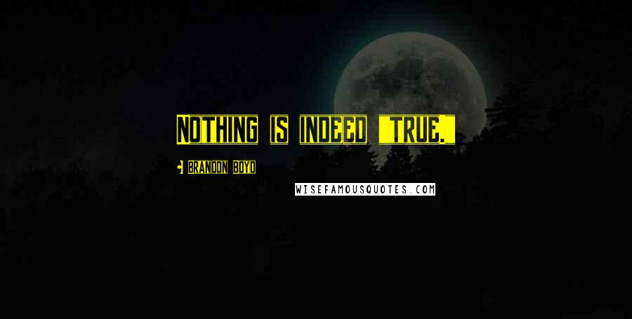 Brandon Boyd Quotes: Nothing is indeed "true."