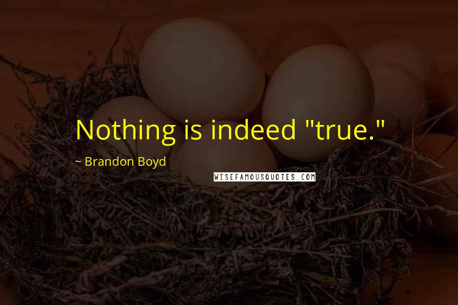 Brandon Boyd Quotes: Nothing is indeed "true."
