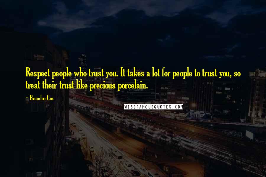 Brandon Cox Quotes: Respect people who trust you. It takes a lot for people to trust you, so treat their trust like precious porcelain.