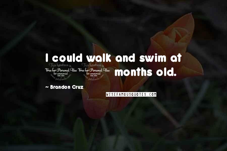 Brandon Cruz Quotes: I could walk and swim at 10 months old.