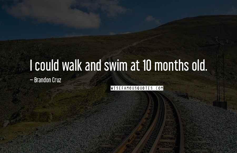 Brandon Cruz Quotes: I could walk and swim at 10 months old.