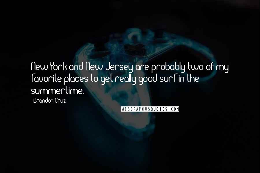 Brandon Cruz Quotes: New York and New Jersey are probably two of my favorite places to get really good surf in the summertime.